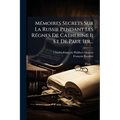 Mémoires Secrets Sur La Russie Pendant Les Régnes De Catherine Ii Et De Paul Ier...