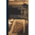 The Science of Knitting: an Illustrated Reference Book of the Elementary Principles of Knit Fabrics and Machine Knitting, Including Fundamental