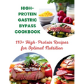 High-Protein Gastric Bypass Cookbook: 110+ High-Protein Recipes for Optimal Nutrition