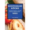 Mediterrane Küche 2022: Gesunde Rezepte, Um Ihre Gäste Zu Überraschen