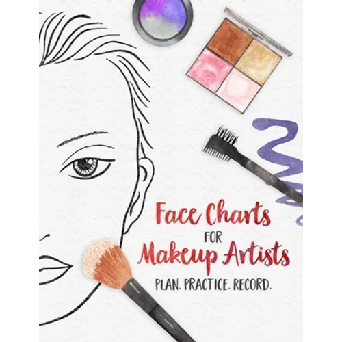 Face Charts for Makeup Artists - Plan. Practice. Record.: Face Charts for Cosmetology Students, Theater, Film and More