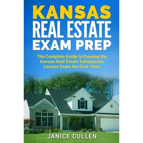 Kansas Real Estate Exam Prep: The Complete Guide to Passing the Kansas Real Estate Salesperson License Exam the First Time!