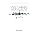Weaving Moonlight: Lunar Mysteries, Meditations, and Magic for the Soul