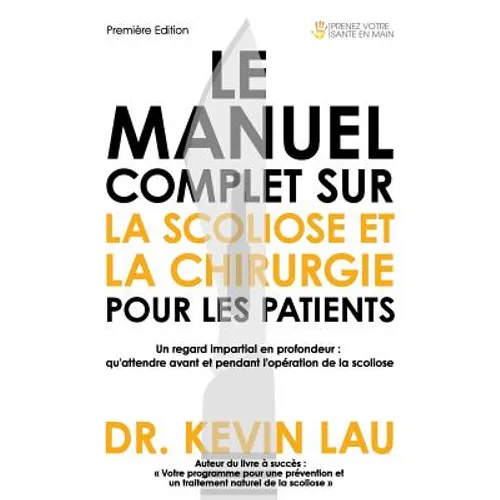 Le manuel complet sur la scoliose et la chirurgie pour les patients: Un regard impartial en profondeur: qu'attendre avant et pendant l'opération de la