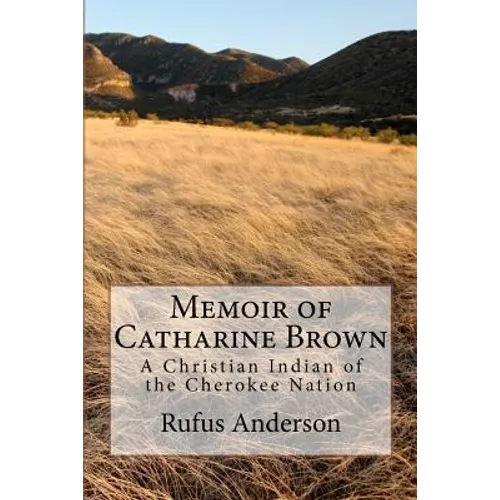 Memoir of Catharine Brown: A Christian Indian of the Cherokee Nation
