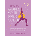 How to Awaken Your Inner Goddess: Empowering Rituals to Help You Radiate Divine Feminine Energy