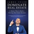 Dominate Real Estate: A Master Plan to Build a Thriving Real Estate Business with Actionable Sales and Marketing Strategies for Real Estate Profession