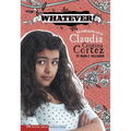Whatever!: The Complicated Life of Claudia Cristina Cortez