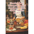 French Culinary Mastery: 95 Inspired Creations from Julia Child's Timeless Kitchen