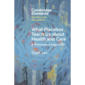 What Placebos Teach Us about Health and Care