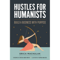 Hustles for Humanists: Build a Business with Purpose