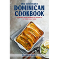 The Ultimate Dominican Cookbook: 111 Dishes From Dominican Republic To Cook Right Now