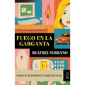 Fuego En La Garganta. Finalista Premio Planeta 2024 (Novela) / Fire in the Throat. Finalist for the Planeta Prize 2024 (a Novel)