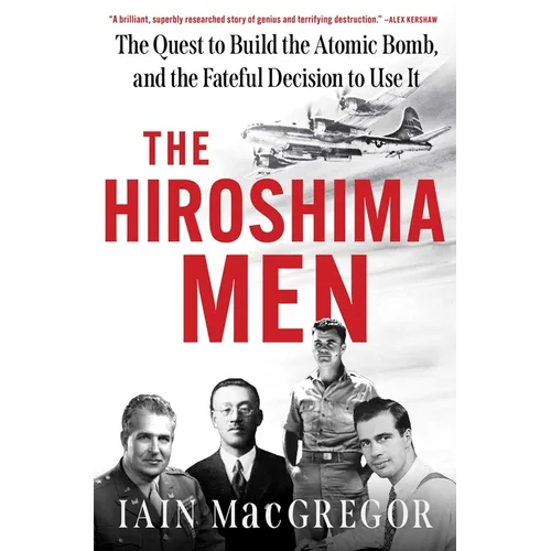 The Hiroshima Men: The Quest to Build the Atomic Bomb, and the Fateful Decision to Use It