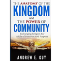 The Anatomy of The Kingdom and The Power of Community: Exchanging Religion For A Life of Function And Purpose