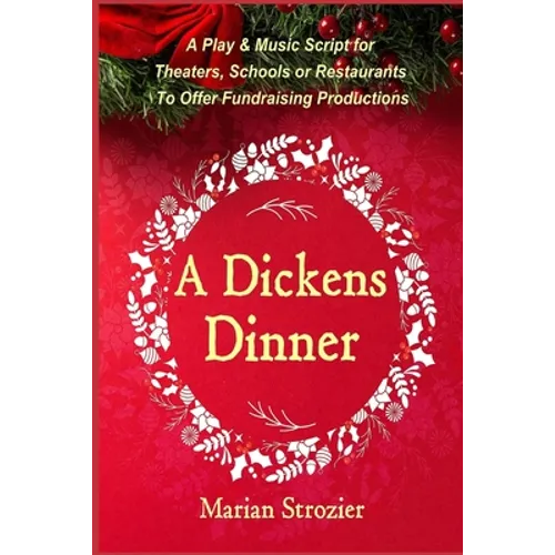 A Dickens Dinner: A Christmas Play and Music Script for Theaters, Schools or Restaurants to Offer Fundraising Productions