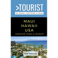 Greater Than a Tourist-Maui Hawaii USA: 50 Travel Tips from a Local