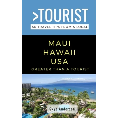 Greater Than a Tourist-Maui Hawaii USA: 50 Travel Tips from a Local
