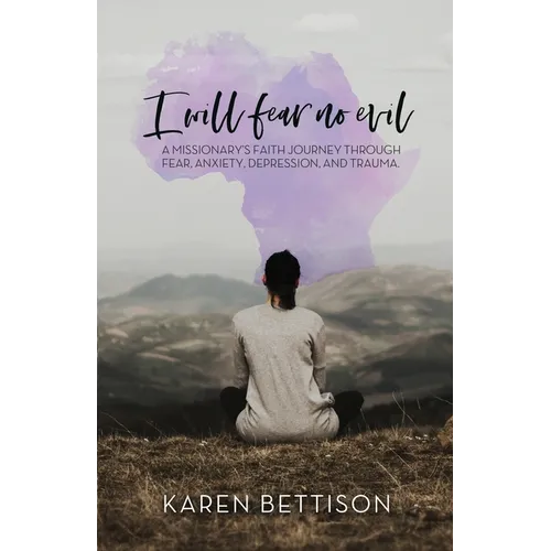 I Will Fear No Evil: A Missionary's Faith Journey Through Fear, Anxiety, Depression, and Trauma