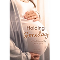 Holding Someday: A Novel Inspired by Actual Events