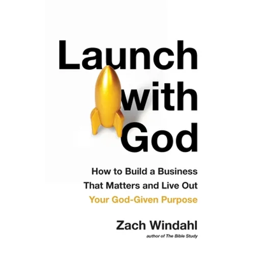Launch with God: How to Build a Business That Matters and Live Out Your God-Given Purpose