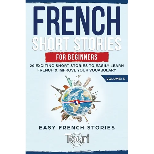 French Short Stories for Beginners: 20 Exciting Short Stories to Easily Learn French & Improve Your Vocabulary