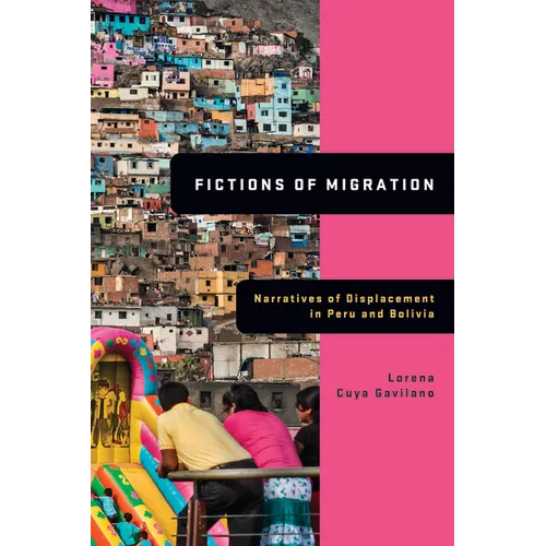 Fictions of Migration: Narratives of Displacement in Peru and Bolivia