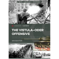 The Vistula-Oder Offensive: The Soviet Destruction of German Army Group A, 1945