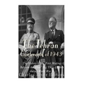 The Tehran Conference of 1943: The History of the First Meeting Between the Allies' Big Three Leaders during World War II