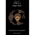 Wicca Magia Lunar: Guía práctica de la senda lunar