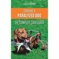 Owning a Paralyzed Dog - The Complete Care Guide: Helping Your Disabled Dog Live Their Life to the Fullest