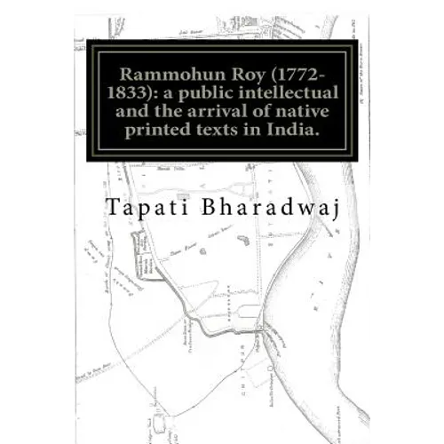 Rammohun Roy (1772-1833): a public intellectual and the arrival of native printed texts in India.: Mastering imperial print: acts of resistance