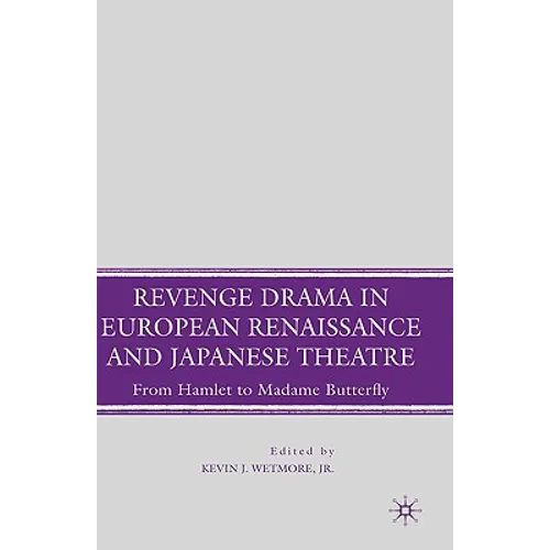 Revenge Drama in European Renaissance and Japanese Theatre: From Hamlet to Madame Butterfly - Hardcover