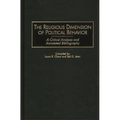 The Religious Dimension of Political Behavior: A Critical Analysis and Annotated Bibliography