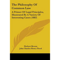 The Philosophy Of Common Law: A Primer Of Legal Principles, Illustrated By A Variety Of Interesting Cases (1883)
