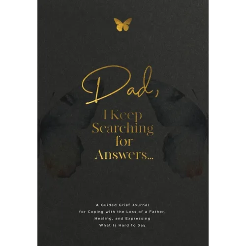 Dad, I Keep Searching for Answers...: A Guided Grief Journal for Coping with the Loss of a Father, Healing, and Expressing What Is Hard to Say