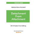 Detachment From Attachment - Gift Of Freedom From Suffering