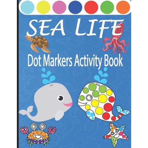 Sea Life Dot Markers Activity Book: Creative and Fun Do a Dot Art Coloring Book for Toddlers, Preschool, Sea Animals Paint Dauber Book with Easy Guide