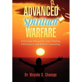 Advanced Spiritual Warfare: A Practical Manual for Inner Healing, Deliverance, and Biblical Counseling "Set the Captives Free Model"
