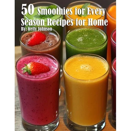 50 Smoothies for Every Season Recipes for Home