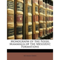 Monograph of the Fossil Mammalia of the Mesozoic Formations