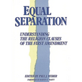 Equal Separation: Understanding the Religion Clauses of the First Amendment