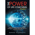 The Power of Life Coaching Volume 3: Manifesting Transformation in Financial, Professional, Emotional, Spiritual, Wellness and Relationship Aspects