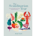 The Scandinavian Year: Food and Thoughts from Sweden, Denmark and Norway