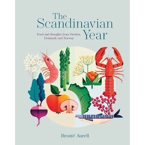 The Scandinavian Year: Food and Thoughts from Sweden, Denmark and Norway