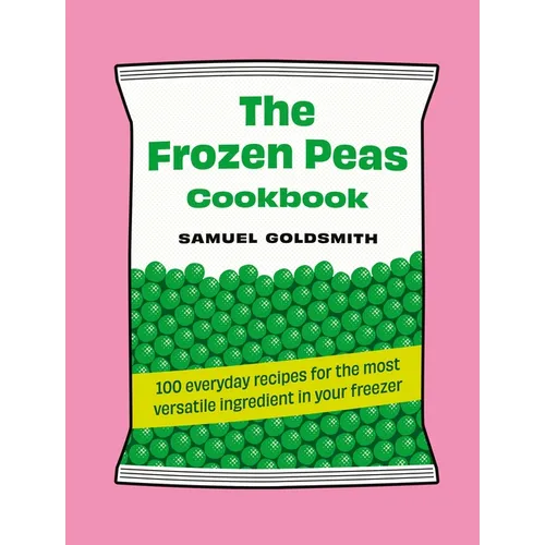 The Frozen Peas Cookbook: 100 Everyday Recipes for the Most Versatile Ingredient in Your Freezer