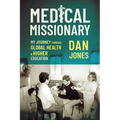 Medical Missionary: My Journey Through Global Health and Higher Education