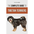 The Complete Guide to Tibetan Terriers: Locating, Selecting, Training, Feeding, Socializing, and Loving Your New Tibetan Terrier Puppy