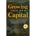 Growing Your Own Capital: Control How You Finance the Operation, Create the Ultimate Line of Credit, and Keep the Farm in the Family