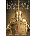 How To Become a Dangerous Disciple